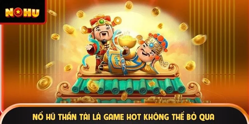Nổ Hũ Thần Tài là game hot không thể bỏ qua